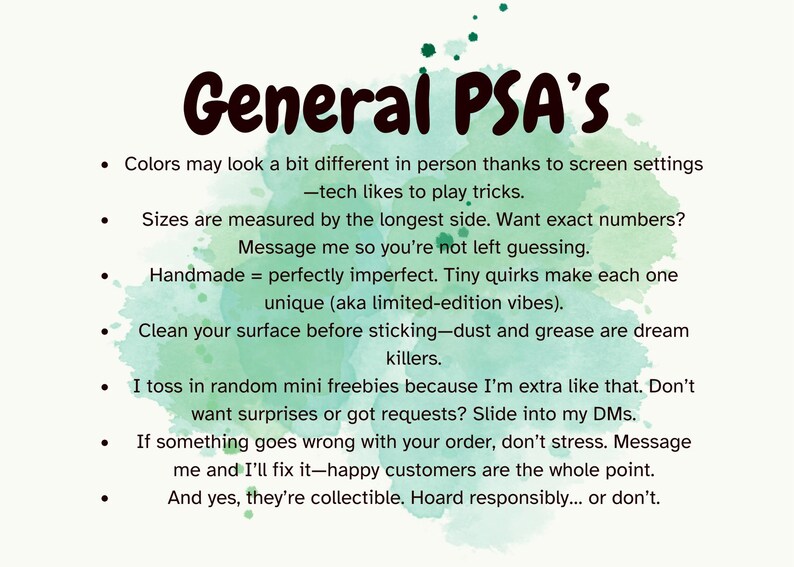May include: A cream-colored graphic with the text "General PSA's" in a dark brown, handwritten font. The text provides information about the product, including color variations, sizing, and handmade qualities. A green watercolor splash is in the background.