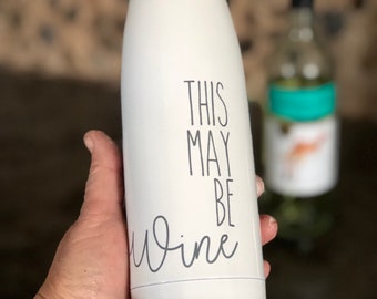 This May Be Wine Water Bottle - Wine Water bottle - Bridal Party Water Bottles - Stainless Steel Water Bottle - Reusable Water Bottle