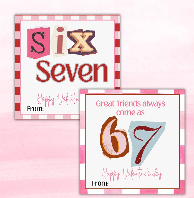 May include: Two Valentine's Day cards with a pink and white striped border. One card says "Six Seven" with "Happy Valentine" and "From:" below. The other card says "Great friends always come as 67" with "Happy Valentine's day" and "From:" below.