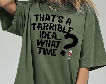 That’s a Terrible Idea What Time? Shirt Funny Meme Tee, Girls Night Out Shirt