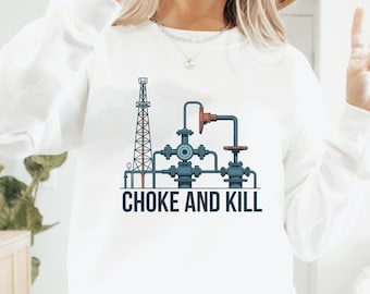 Choke and Kill Shirt, Oilfield Jargon Tee, Drilling Rig Crew Apparel, Oilfield Insider Gift Sweatshirt