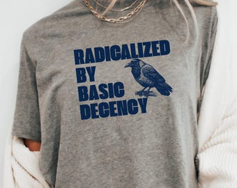 Radicalized By Basic Decency Shirt: Political Activist Tee