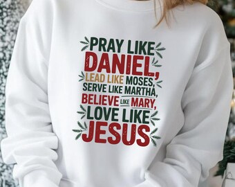 Christian Christmas Sweatshirt: Pray Like Daniel, Love Like Jesus