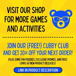 May include: Yellow and blue graphic with a cartoon bear wearing glasses. Text reads "Visit our shop for more games and activities. Join our (free!) Cubby Club and get 20% off your next order! (Plus some fun freebies, exclusive promos, and first looks at new product releases) Link in product description."
