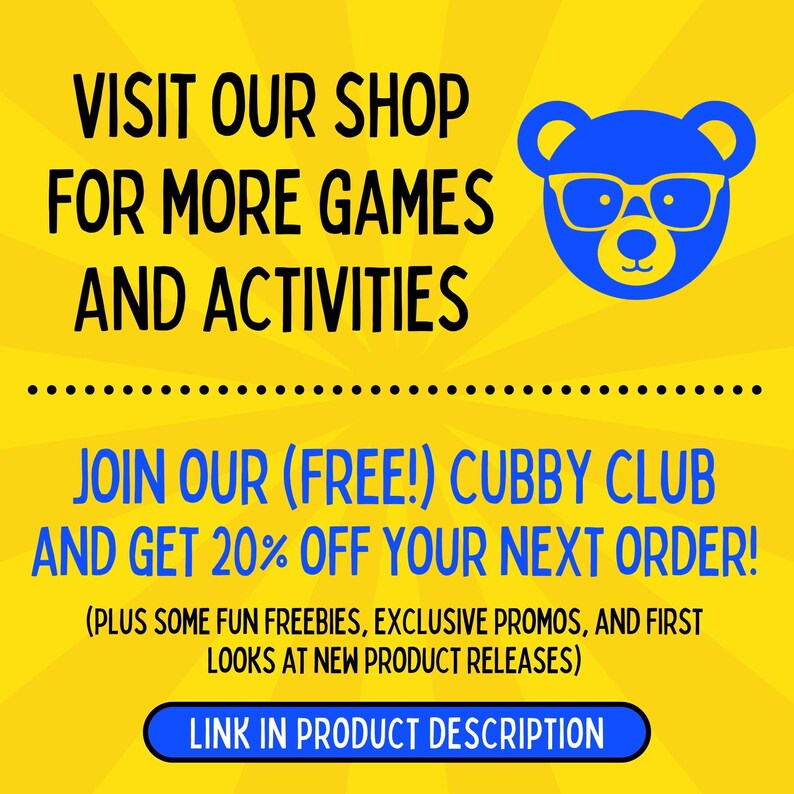 May include: Yellow and blue graphic with a cartoon bear wearing glasses. Text reads "Visit our shop for more games and activities. Join our (free!) Cubby Club and get 20% off your next order! (Plus some fun freebies, exclusive promos, and first looks at new product releases) Link in product description."
