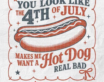 Funny 4th of July Hot Dog PNG, Retro Independence Day Clipart, You Look Like the 4th Makes Me Want a Hot Dog Real Bad Shirt Design