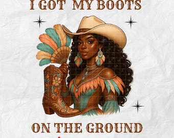 May include: A digital illustration of a woman wearing a cowboy hat and boots. She is holding a fan and the text "I got my boots on the ground" is written above her.