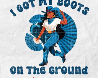 May include: Digital graphic of a woman in a cowboy hat and boots, with the text "I GOT MY BOOTS ON THE GROUND." She wears a white shirt, blue jeans, and a blue bandana. The image includes a blue fan and a red banner that says "PNG DIGITAL DOWNLOAD ONLY."