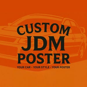 May include: Orange poster with a car outline and the words "CUSTOM JDM POSTER" in large black letters. Below the text are the words "YOUR CAR • YOUR STYLE • YOUR POSTER" in smaller black letters.