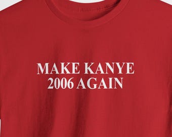 Make Kanye 2006 Again, Kanye West Shirt, Kanye West Graduation Shirt, Yeezus Shirt, Kanye West Album Shirt, The Life of Pablo, Ye Shirt