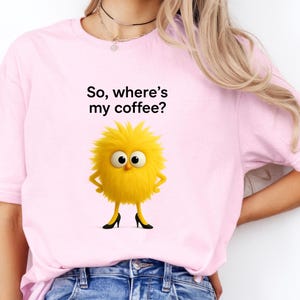 Funny Coffee T-Shirt, Cute Fluffy Character Shirt, So Where’s My Coffee Tee, Gift for Coffee Lovers, Casual Coffee Shirt, Caffeine Shirt