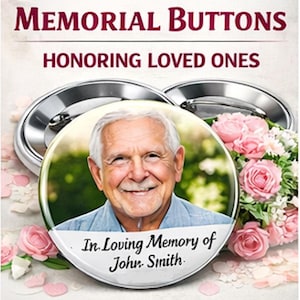 May include: Memorial buttons with the text "Memorial Buttons Honoring Loved Ones." The buttons feature a photo of an elderly man, surrounded by pink roses. The text "In Loving Memory of John Smith" is also on the button.