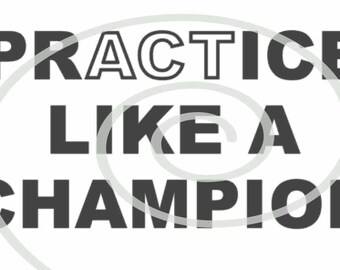 Practice Like a Champion (ACT like a champion) - Silhouette Cut File