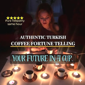 May include: An image of a fortune teller with coffee cups, candles, and the text "AUTHENTIC TURKISH COFFEE FORTUNE TELLING" and "YOUR FUTURE IN A CUP." The image also includes the text "Pure Telepathy same hour."