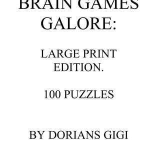 May include: A white book cover with the title "BRAIN GAMES GALORE: LARGE PRINT EDITION." Below the title is "100 PUZZLES" and the author's name, "BY DORIANS GIGI."