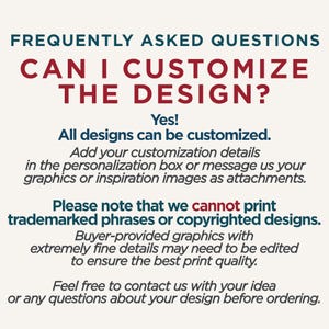 Op de afbeelding: Een informatieve afbeelding met donkerblauwe en rode tekst op een lichte achtergrond. De tekst luidt: FREQUENTLY ASKED QUESTIONS, CAN I CUSTOMIZE THE DESIGN?, Yes! All designs can be customized. Please note that we cannot print trademarked phrases.