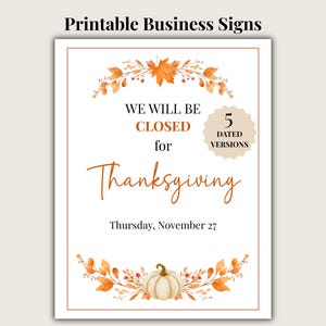 May include: A printable business sign with a Thanksgiving theme. The sign reads "WE WILL BE CLOSED for Thanksgiving" in elegant script. It includes fall foliage and a pumpkin graphic. The date is Thursday, November 27. The sign has 5 dated versions.