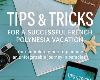 Tips & Tricks for a Successful French Polynesia Vacation – Complete Travel Guide with Local Insights (Ebook PDF)