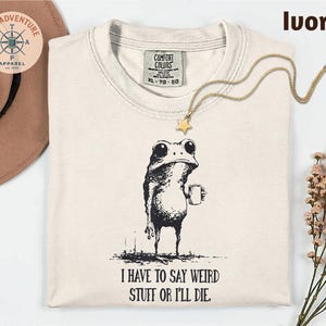 Comfort Colors® I Have To Say Weird Stuff Or I Will Die T-Shirt, Funny Gifts, Humor Shirt, Sarcastic Frog Shirt, Unhinged Best Friend Shirt