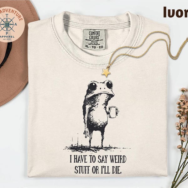 Comfort Colors® I Have To Say Weird Stuff Or I Will Die T-Shirt, Funny Gifts, Humor Shirt, Sarcastic Frog Shirt, Unhinged Best Friend Shirt