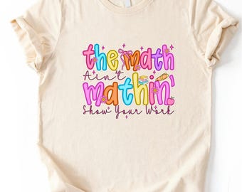 The Math Ain’t Mathin Shirt, Funny Math Teacher Graphic Tee, Show Your Work Comfort Colors T-Shirt,  Show Your Work Teacher Tee