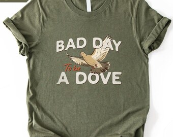 Bad Day to Be a Dove Shirt, Comfort Colors Dove Hunting T-Shirt, Bird Hunter Sweatshirt, Hunting Shirt, Outdoorsman Gift, Gift for Hunter