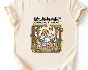I Just Tell People I’m Fine Cause What Are They Gonna Do if I’m Not T-Shirt, Funny Sarcasm Quote Shirt, Adult Humor Tee, Anxiety Shirt