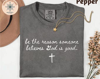 Be The Reason Someone Believes God Is Good Comfort Colors® T-Shirt, Christian Christianity Faith Sweatshirt, Religious Bible Verse Y2K Top