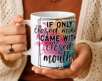 Funny Sarcastic Coffee Mug, If Only Closed Minds Came With Closed Mouths Ceramic Cup, Sassy Humor Quote Drinkware
