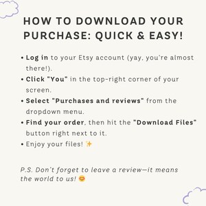 May include: A cream-colored graphic with the text "HOW TO DOWNLOAD YOUR PURCHASE: QUICK & EASY!" and instructions on how to download files from Etsy. The text is in black, with a small cloud graphic in the upper left corner.