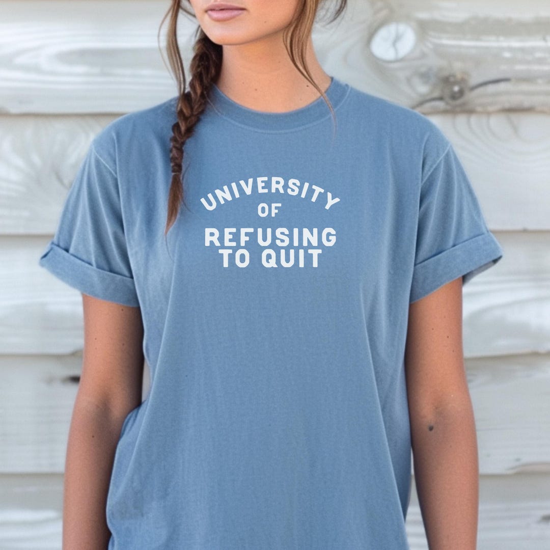 University of Refusing to Quit - Funny Life Experience T-shirt - School ...