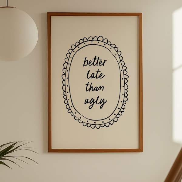 Better Late Than Ugly Print, Eclectic Wall Art (Instant Download)