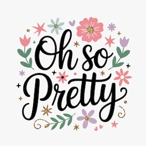 May include: A circular design with the words "Oh so Pretty" in black script. The text is surrounded by colorful flowers, stars, and leaves in pink, blue, purple, and gold glitter accents on a white background.