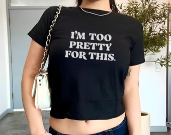 I'm Too Pretty For This Baby Tee, Y2K Women's Fitted Tee, Cute Girly Funny Meme Tee, Trendy Crop Top, Gift for Her, Custom Y2K Fashion