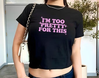 I'm Too Pretty Baby Tee, Y2K Women's Fitted Tee, Cute Girly Funny Meme Tee, Trendy Crop Top, Gift for Her, Custom Y2K Fashion, GF Gift