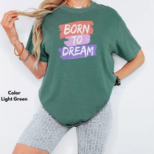 Born to Dream Unisex Garment-Dyed T-Shirt - Inspirational Casual Tee  Inspirational T-Shirt, Dreamer Tee, Motivational Shirt Gift For Her