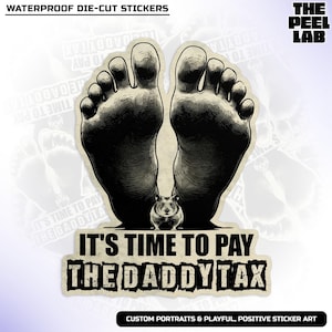 May include: A die-cut sticker featuring a detailed black and white illustration of two large feet with a small hamster in between. The text "IT'S TIME TO PAY THE DADDY TAX" is prominently displayed. The sticker is labeled "WATERPROOF DIE-CUT STICKERS".