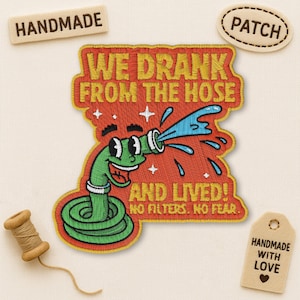 May include: Embroidered patch with the text "WE DRANK FROM THE HOSE AND LIVED! NO FILTERS. NO FEAR." Features a cartoon hose spraying water. Includes "HANDMADE" and "PATCH" tags, and a tag that says "HANDMADE WITH LOVE".