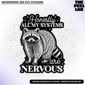 May include: A black and white die-cut sticker featuring a detailed illustration of a raccoon. The sticker has the text "Honestly All My Systems are Nervous" in a stylized font. The sticker is labeled "Waterproof Die-Cut Stickers" and "Custom Portraits & Playful, Positive Sticker Art."