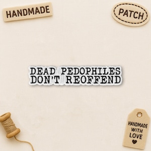 May include: Embroidered patch with the text "DEAD PEDOPHILES DON'T REOFFEND" in black letters on a white background. The image also includes small tags that say "HANDMADE", "PATCH", and "HANDMADE WITH LOVE".