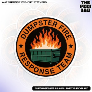 May include: A round sticker with the text "DUMPSTER FIRE RESPONSE TEAM" in orange, surrounding a black circle with a green dumpster on fire. The sticker also includes the text "WATERPROOF DIE-CUT STICKERS" and "CUSTOM PORTRAITS & PLAYFUL, POSITIVE STICKER ART".