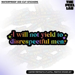 May include: A die-cut sticker with the text "I will not yield to disrespectful men" in colorful letters on a black background. The sticker has a white background with the same text in a faded pattern. The top text says "WATERPROOF DIE-CUT STICKERS".