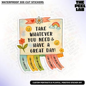 May include: A die-cut sticker with the text "Take Whatever You Need & Have a Great Day!" and the phrases "I Am Worthy", "I Am Enough", "I Am Abundant", "I Am Strong", and "I Am Beautiful". The sticker has a watercolor design with flowers, a rainbow, and smiley faces.