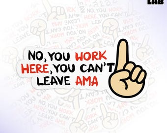 May include: A die-cut sticker with the text "NO, YOU WORK HERE, YOU CAN'T LEAVE AMA" in black and red, with a pointing hand graphic. The sticker is white with a light purple background and the words "WATERPROOF DIE-CUT STICKERS" at the top.