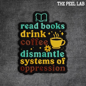 Read Books Drink Coffee Dismantle Systems of Oppression Patch, Feminist Justice Embroidery Patches Applique for Clothes Hats Backpacks Jeans