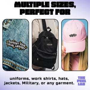 May include: Image showcasing patches and embroidered items. The patches read "SUPPORT YOUR LOCAL LIBRARY" and are displayed on denim, a black backpack, and a pink baseball cap. Text at the top says "MULTIPLE SIZES, PERFECT FOR". The bottom text says "uniforms, work shirts, hats, jackets, Military, or any garment."