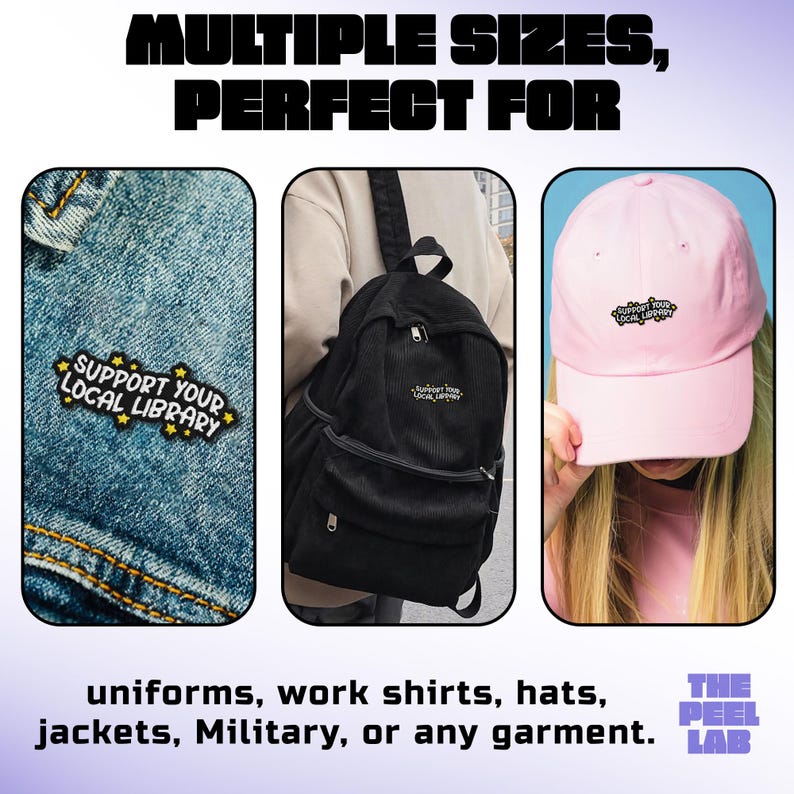 May include: Image showcasing patches and embroidered items. The patches read "SUPPORT YOUR LOCAL LIBRARY" and are displayed on denim, a black backpack, and a pink baseball cap. Text at the top says "MULTIPLE SIZES, PERFECT FOR". The bottom text says "uniforms, work shirts, hats, jackets, Military, or any garment."