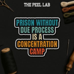 May include: Embroidered patch with the text "PRISON WITHOUT DUE PROCESS IS A CONCENTRATION CAMP" in teal, yellow, and orange. The patch is outlined in white and set against a black background. The Peel Lab logo is at the top.