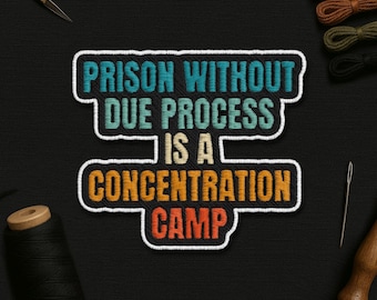 Prison Without Due Process Is A Concentration Camp Patch, Protest Democracy Patches Applique for Clothes Hats Backpacks Jeans
