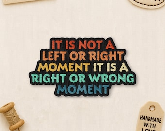 It Is Not A Left Or Right Moment It Is A Right Or Wrong Moment Patch, Liberal Protest Equal Justice Patch Embroidery for Clothes Backpacks